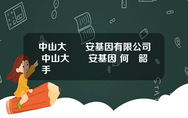 中山大學達安基因有限公司 中山大學達安基因 何蘊韶 手機